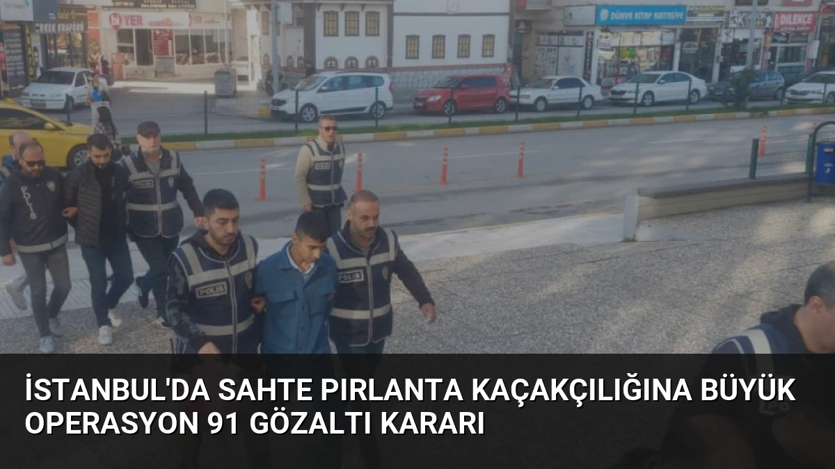 İstanbul’da Sahte Pırlanta Kaçakçılığına Büyük Operasyon 91 Gözaltı Kararı
