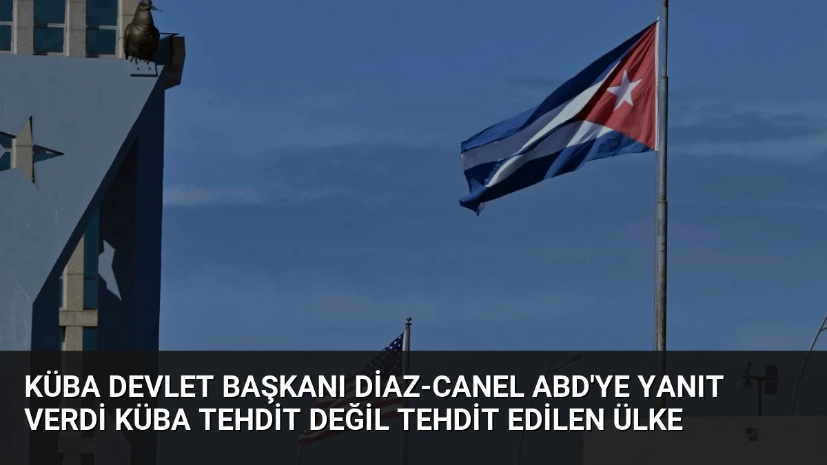 Küba Devlet Başkanı Diaz-Canel ABD’ye Yanıt Verdi Küba Tehdit Değil Tehdit Edilen Ülke
