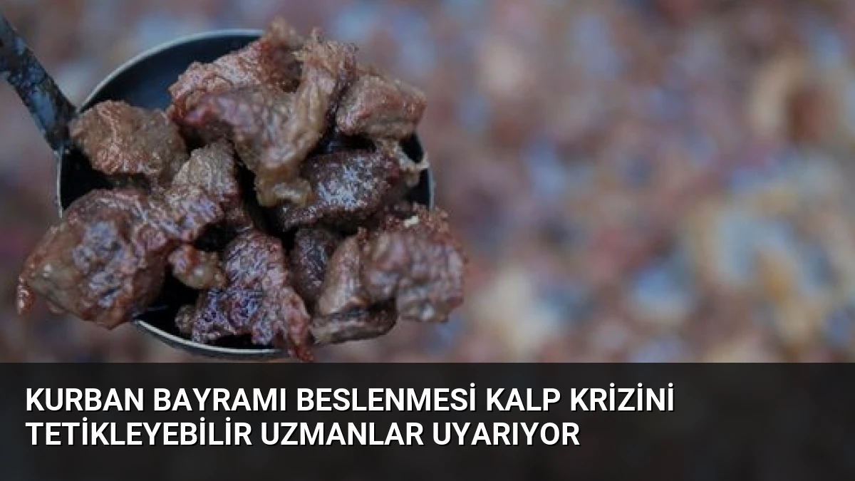 Kurban Bayramı Beslenmesi Kalp Krizini Tetikleyebilir Uzmanlar Uyarıyor