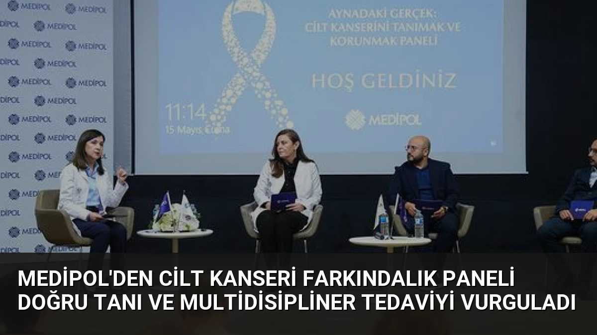 Medipol’den Cilt Kanseri Farkındalık Paneli Doğru Tanı ve Multidisipliner Tedaviyi Vurguladı