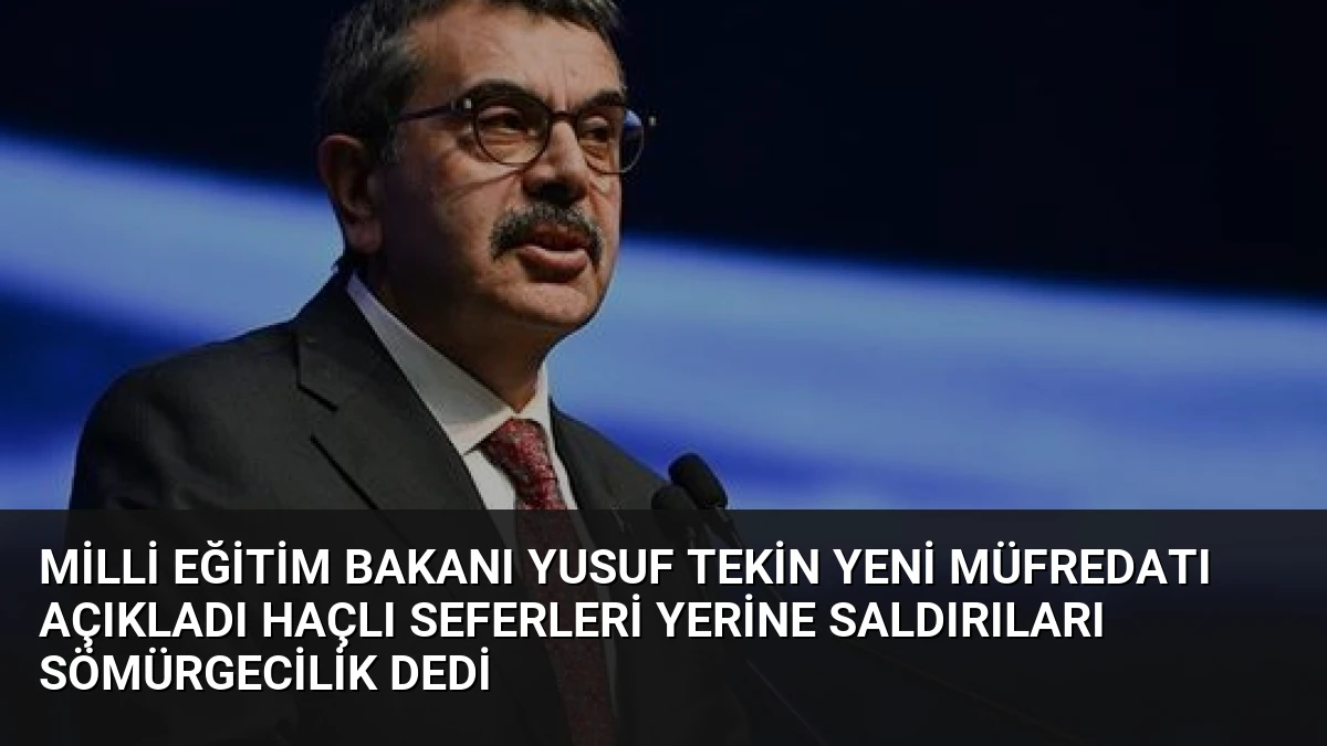 Milli Eğitim Bakanı Yusuf Tekin Yeni Müfredatı Açıkladı Haçlı Seferleri Yerine Saldırıları Sömürgecilik Dedi