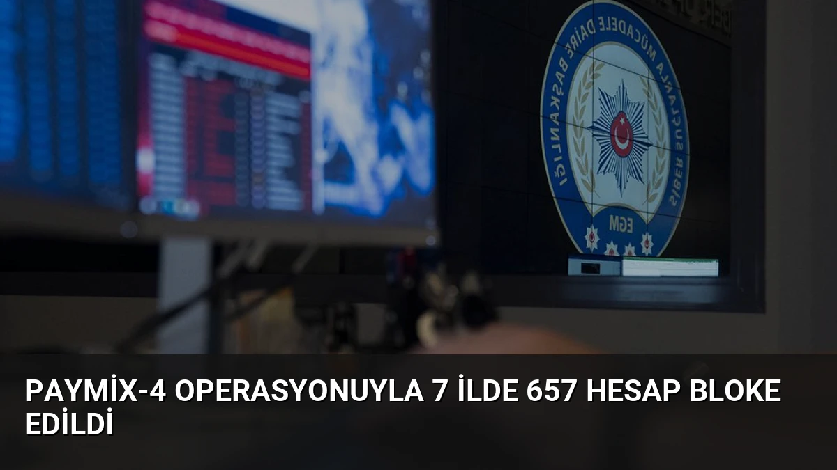 Paymix-4 Operasyonuyla 7 İlde 657 Hesap Bloke Edildi