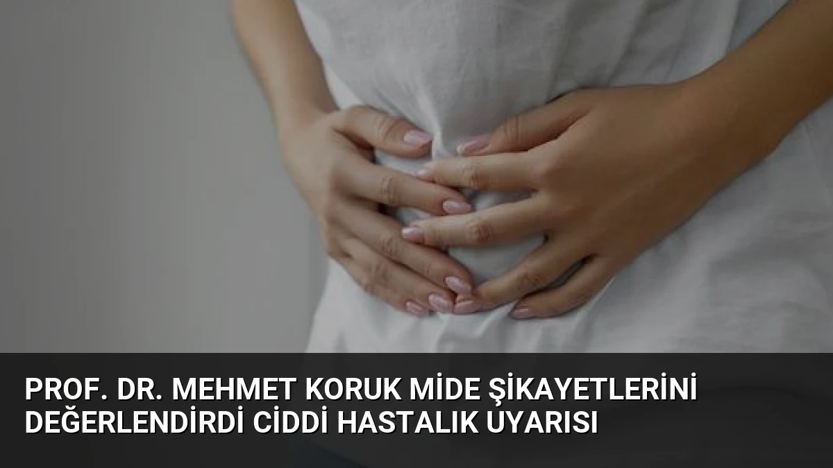 Prof. Dr. Mehmet Koruk Mide Şikayetlerini Değerlendirdi Ciddi Hastalık Uyarısı