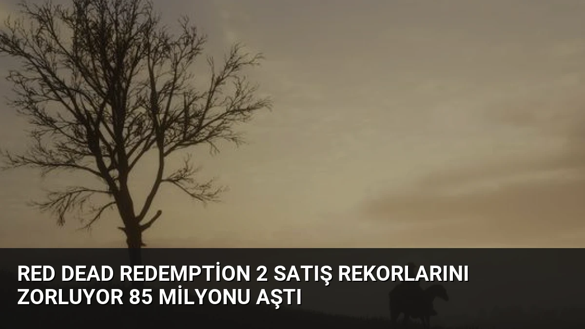 Red Dead Redemption 2 Satış Rekorlarını Zorluyor 85 Milyonu Aştı