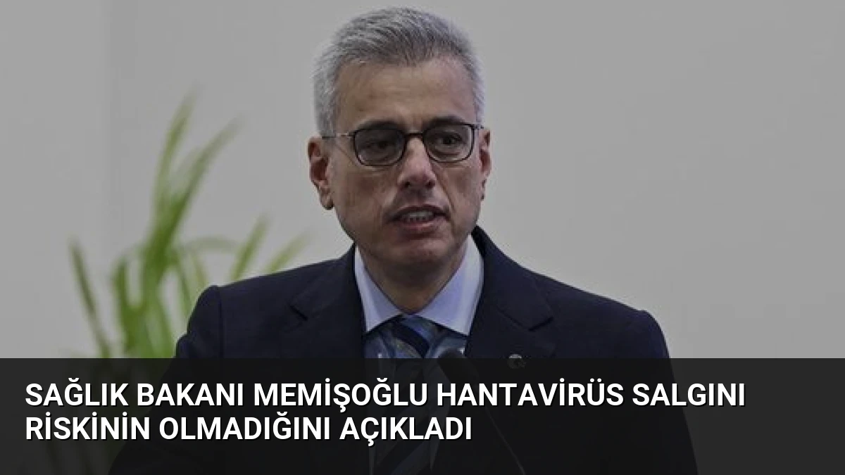 Sağlık Bakanı Memişoğlu Hantavirüs Salgını Riskinin Olmadığını Açıkladı