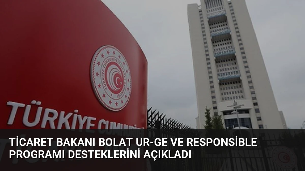 Ticaret Bakanı Bolat UR-GE ve Responsible Programı Desteklerini Açıkladı