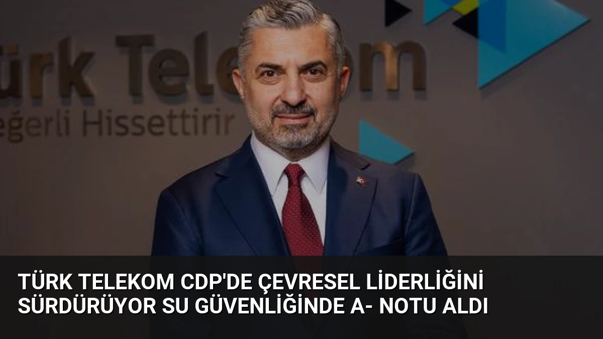 Türk Telekom CDP’de Çevresel Liderliğini Sürdürüyor Su Güvenliğinde A- Notu Aldı