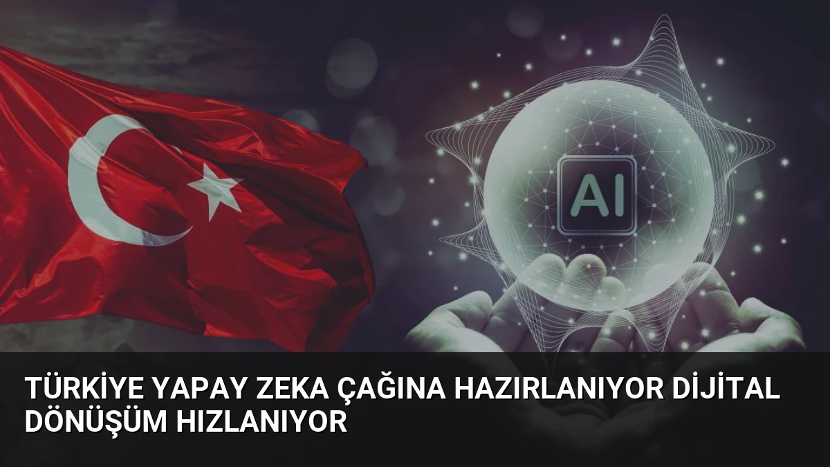 Türkiye Yapay Zeka Çağına Hazırlanıyor Dijital Dönüşüm Hızlanıyor