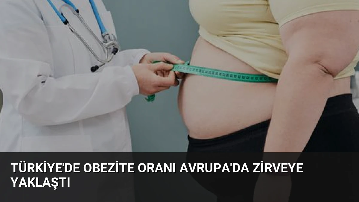 Türkiye’de Obezite Oranı Avrupa’da Zirveye Yaklaştı