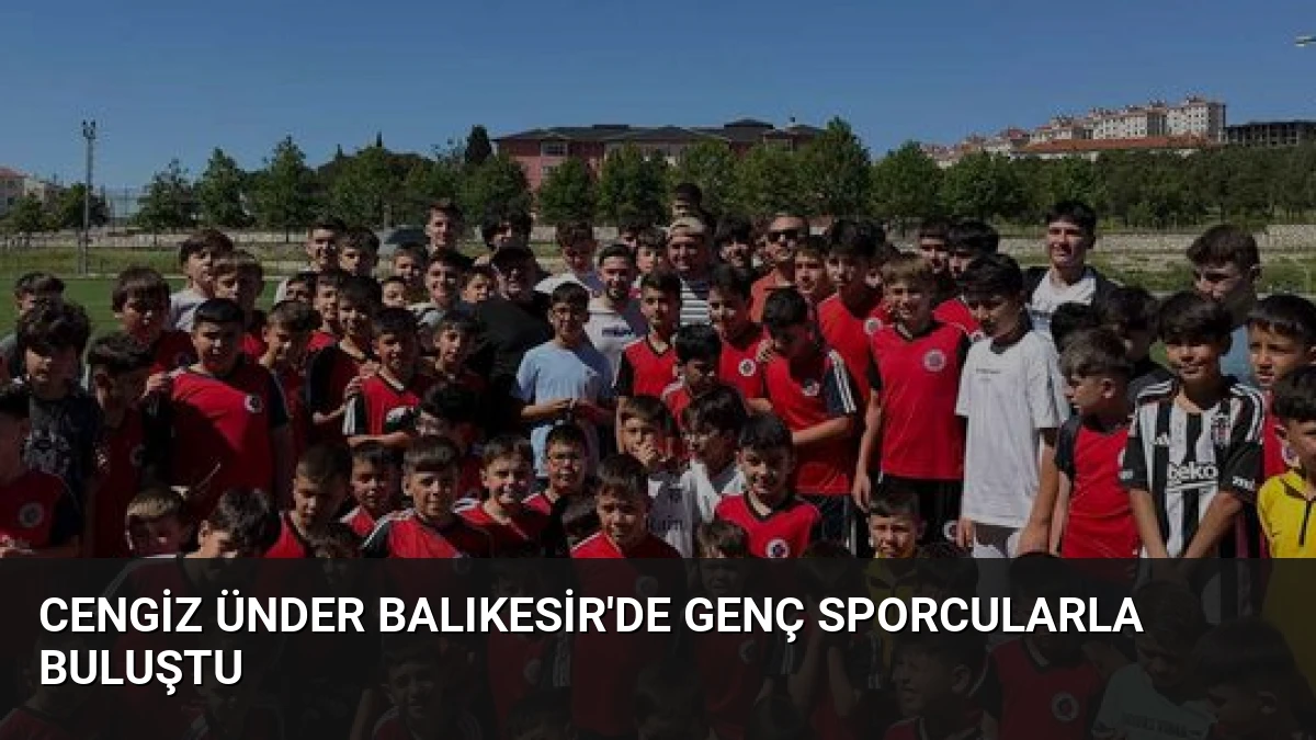 Cengiz Ünder Balıkesir’de Genç Sporcularla Buluştu