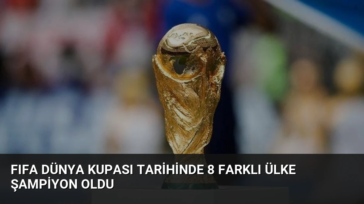 FIFA Dünya Kupası Tarihinde 8 Farklı Ülke Şampiyon Oldu