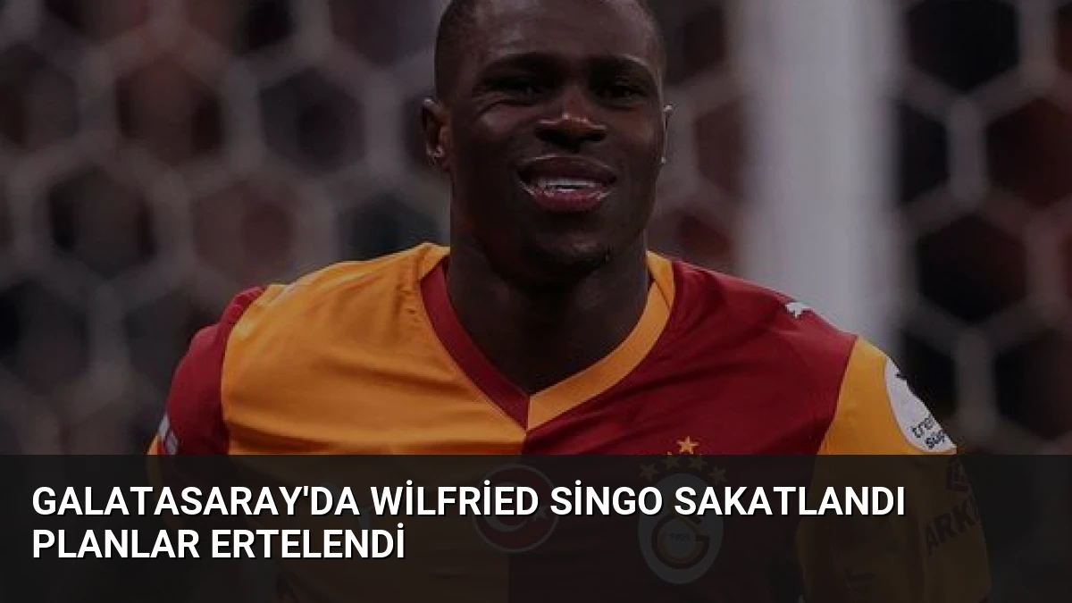 Galatasaray’da Wilfried Singo Sakatlandı Planlar Ertelendi