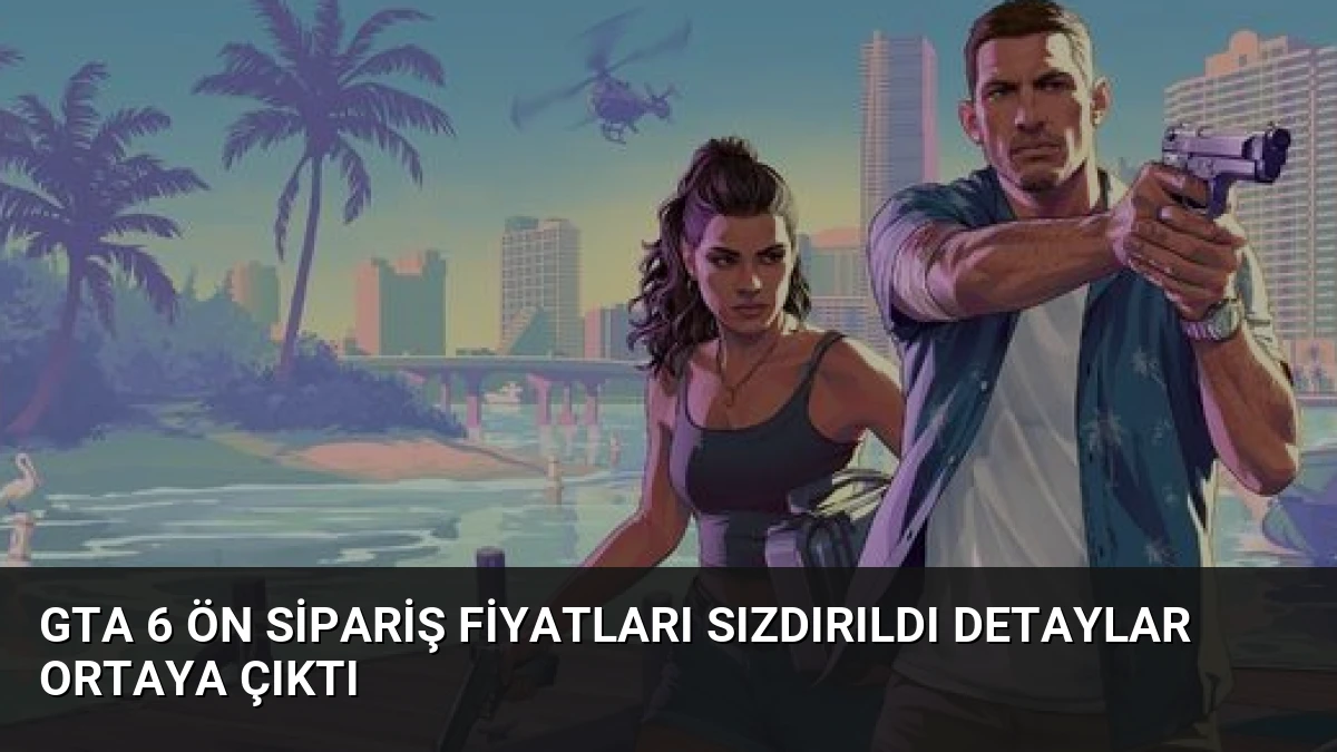 GTA 6 Ön Sipariş Fiyatları Sızdırıldı Detaylar Ortaya Çıktı
