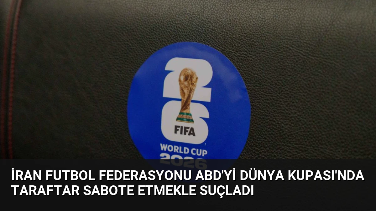 İran Futbol Federasyonu ABD’yi Dünya Kupası’nda Taraftar Sabote Etmekle Suçladı