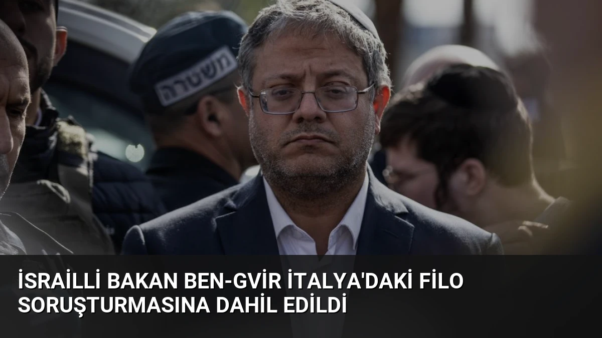 İsrailli Bakan Ben-Gvir İtalya’daki Filo Soruşturmasına Dahil Edildi