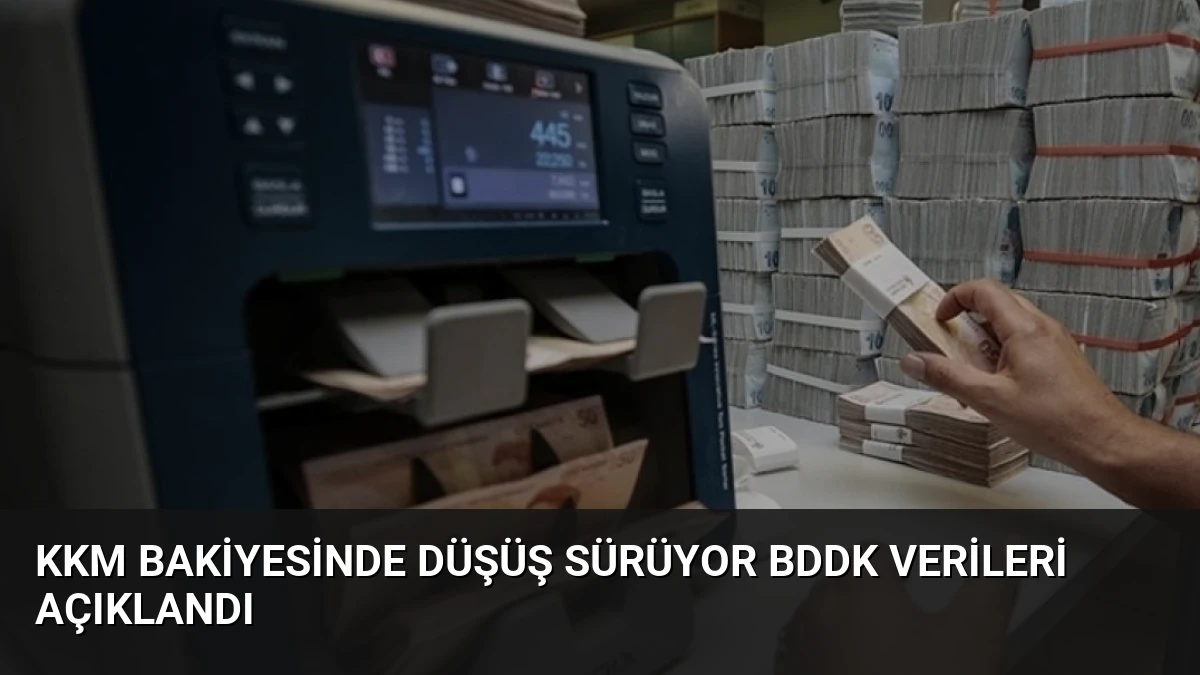 KKM Bakiyesinde Düşüş Sürüyor BDDK Verileri Açıklandı