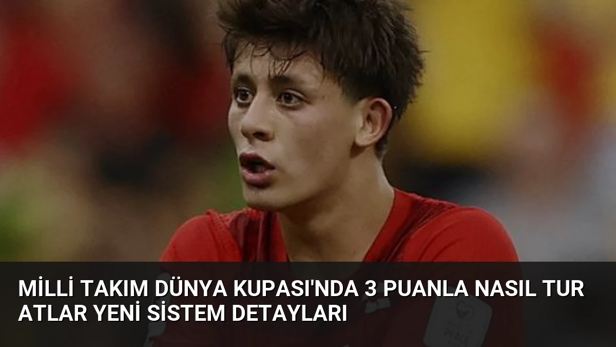Milli Takım Dünya Kupası’nda 3 Puanla Nasıl Tur Atlar Yeni Sistem Detayları