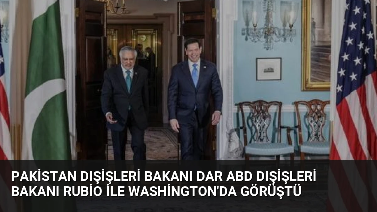 Pakistan Dışişleri Bakanı Dar ABD Dışişleri Bakanı Rubio ile Washington’da Görüştü