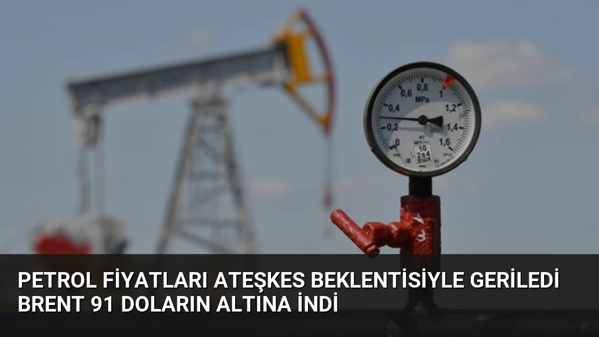 Petrol Fiyatları Ateşkes Beklentisiyle Geriledi Brent 91 Doların Altına İndi