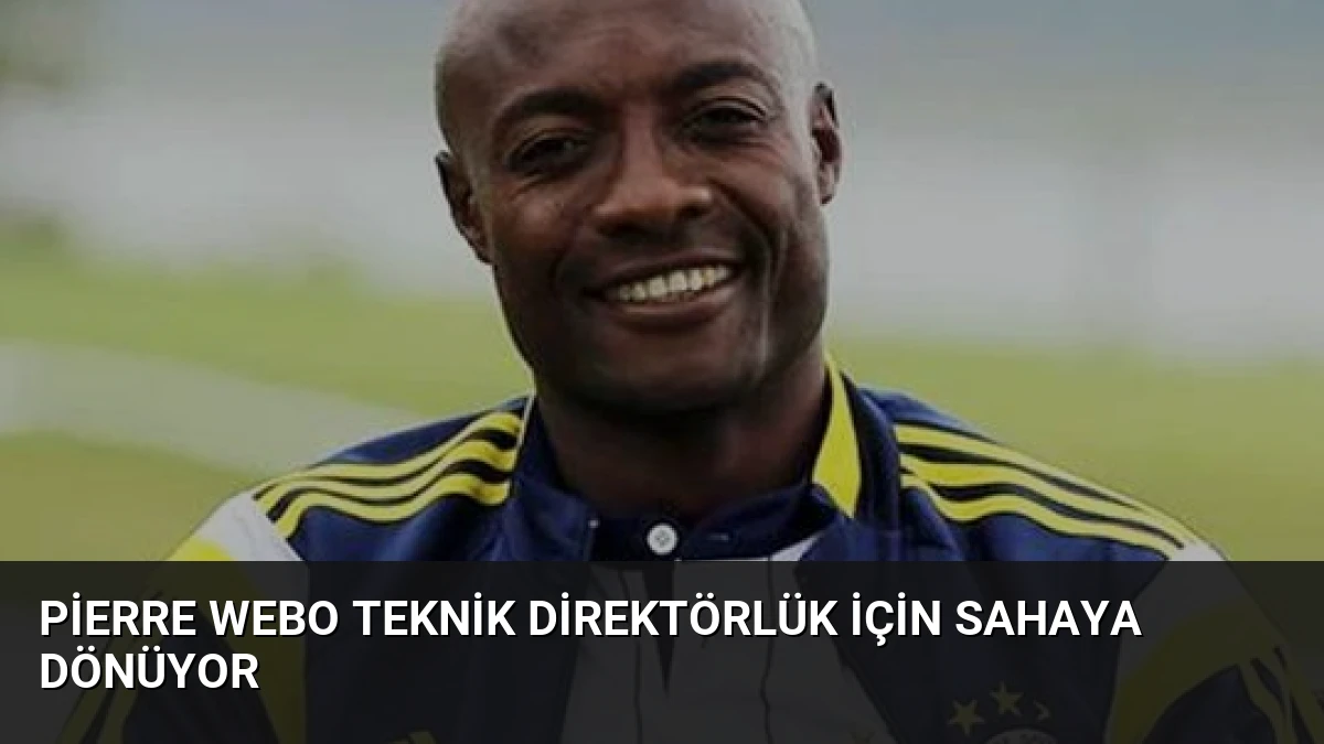 Pierre Webo Teknik Direktörlük İçin Sahaya Dönüyor
