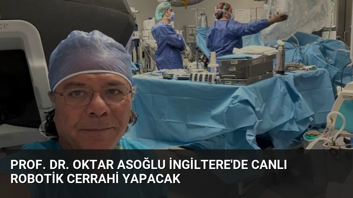 Prof. Dr. Oktar Asoğlu İngiltere’de Canlı Robotik Cerrahi Yapacak