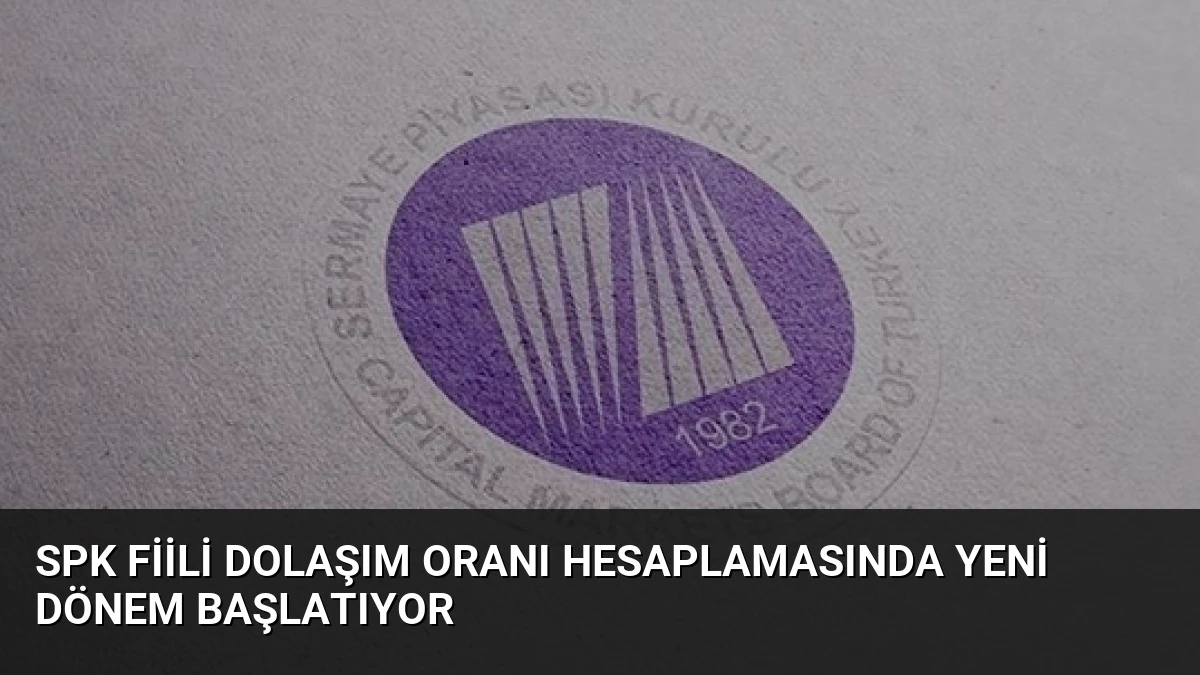 SPK Fiili Dolaşım Oranı Hesaplamasında Yeni Dönem Başlatıyor