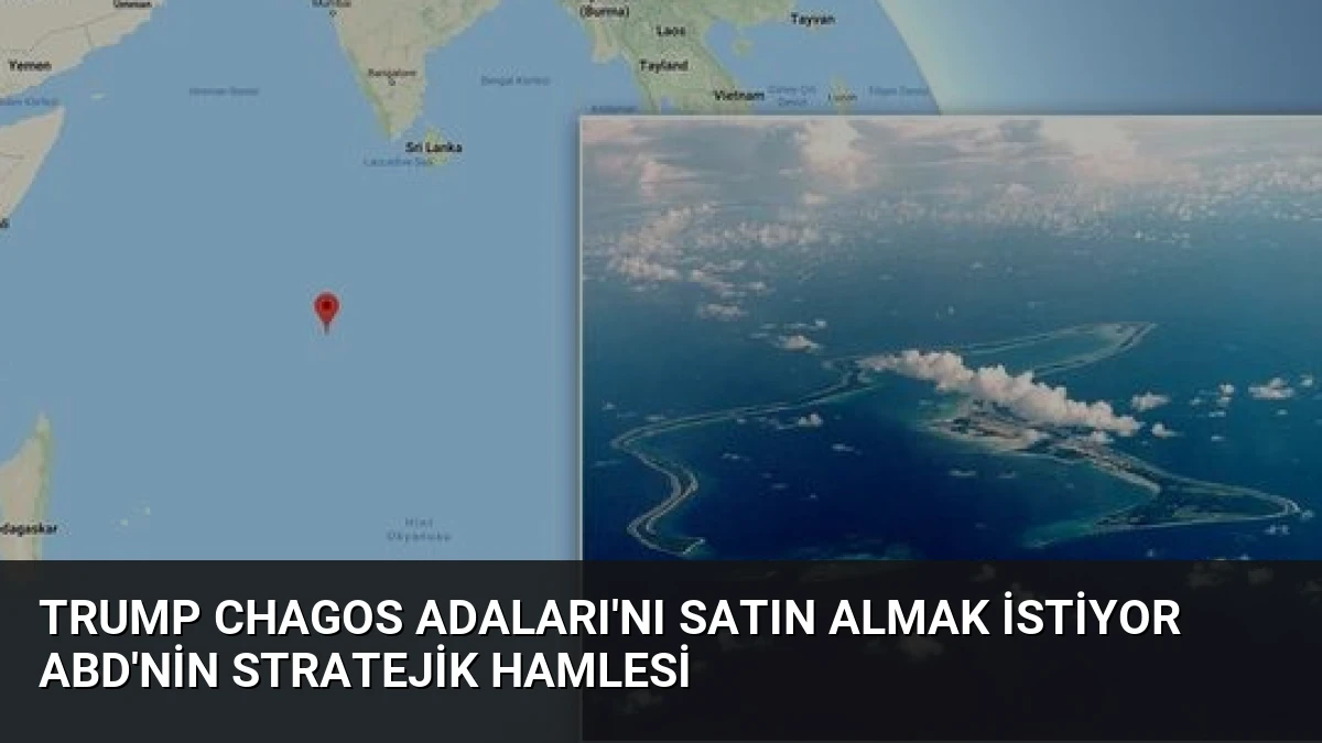 Trump Chagos Adaları’nı Satın Almak İstiyor ABD’nin Stratejik Hamlesi