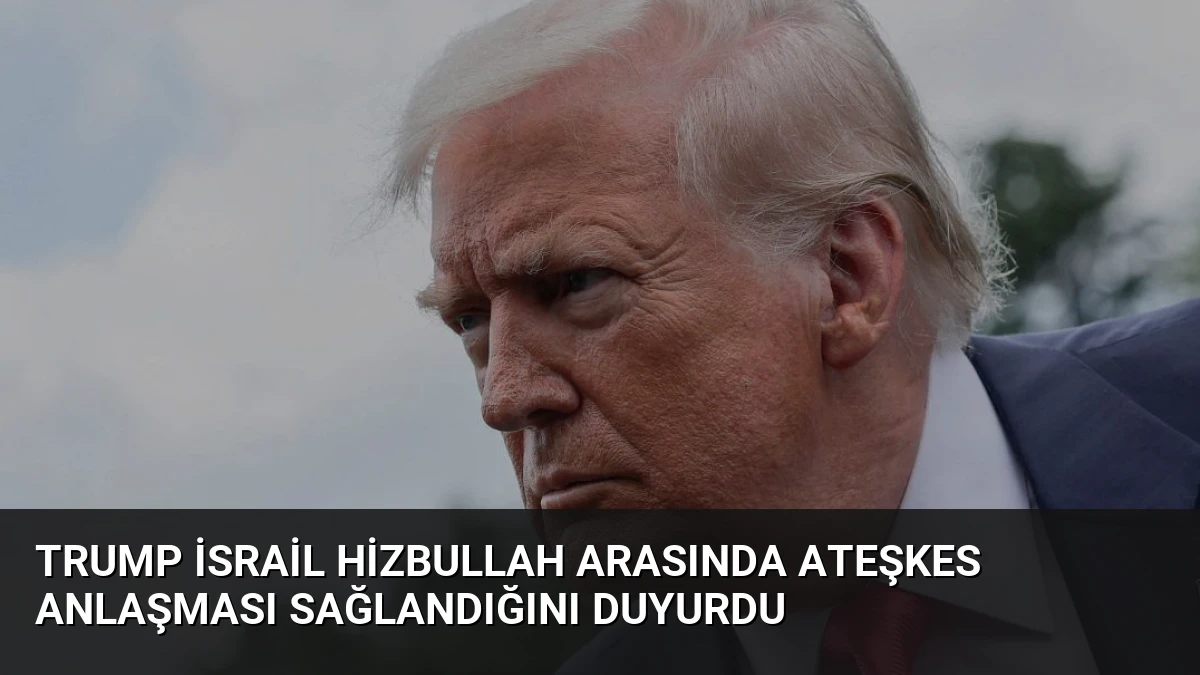 Trump İsrail Hizbullah Arasında Ateşkes Anlaşması Sağlandığını Duyurdu