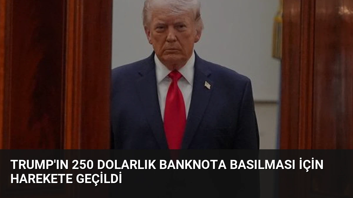 Trump’ın 250 Dolarlık Banknota Basılması İçin Harekete Geçildi