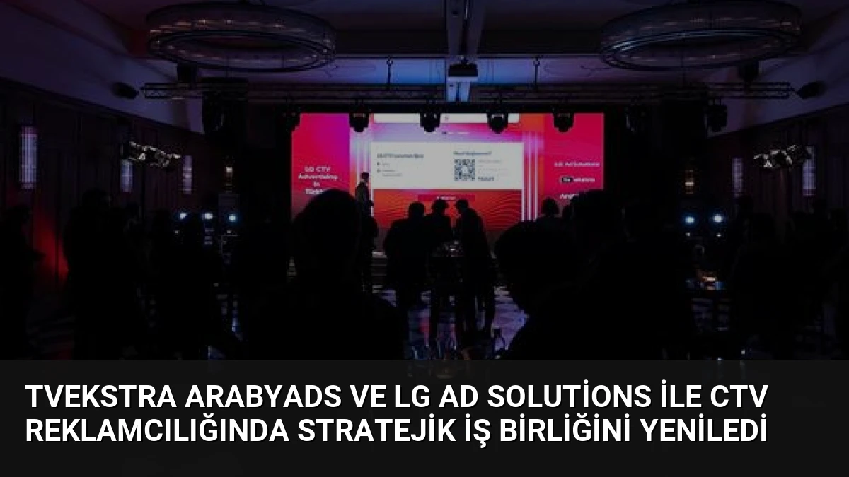 TVekstra ArabyAds ve LG Ad Solutions ile CTV Reklamcılığında Stratejik İş Birliğini Yeniledi