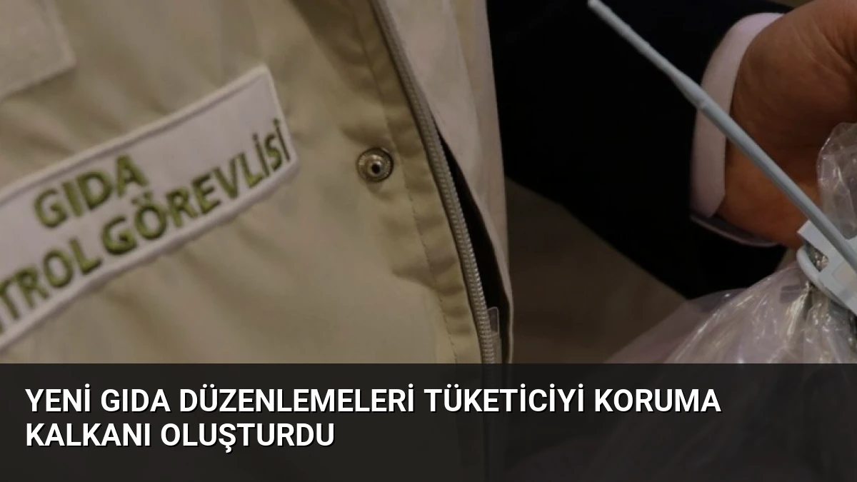 Yeni Gıda Düzenlemeleri Tüketiciyi Koruma Kalkanı Oluşturdu