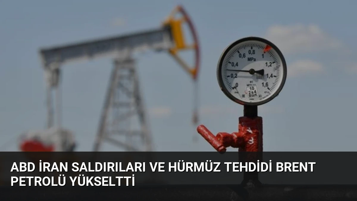 ABD İran Saldırıları ve Hürmüz Tehdidi Brent Petrolü Yükseltti