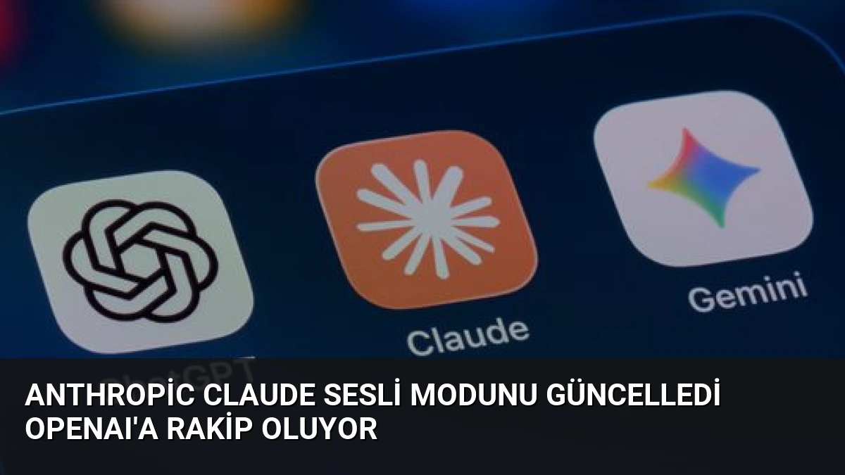 Anthropic Claude Sesli Modunu Güncelledi OpenAI’a Rakip Oluyor