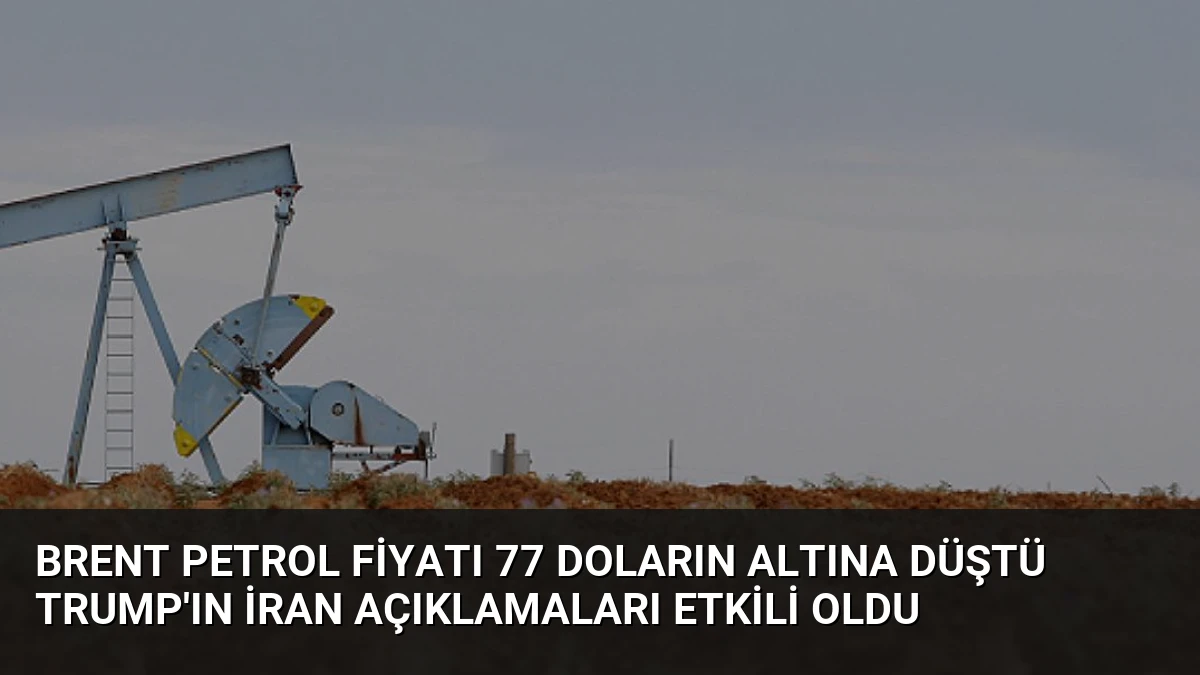 Brent Petrol Fiyatı 77 Doların Altına Düştü Trump’ın İran Açıklamaları Etkili Oldu