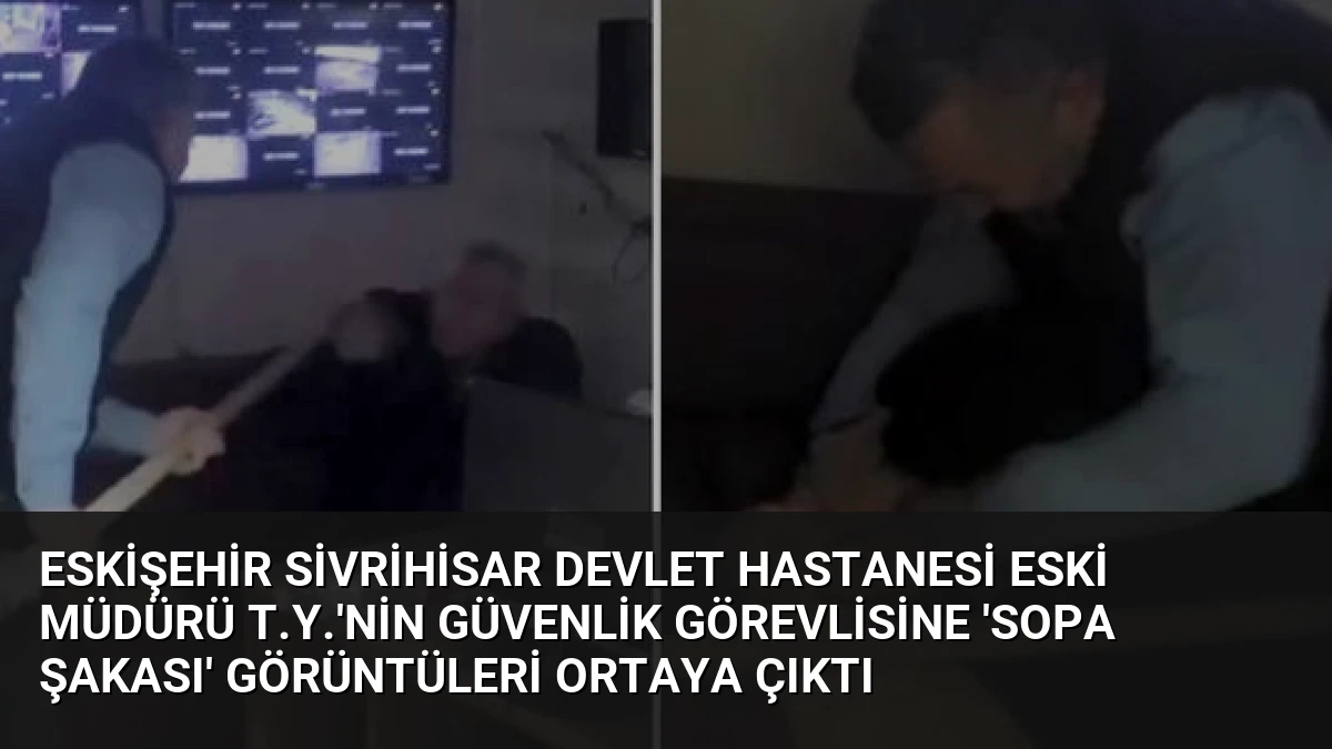 Eskişehir Sivrihisar Devlet Hastanesi Eski Müdürü T.Y.’nin Güvenlik Görevlisine ‘Sopa Şakası’ Görüntüleri Ortaya Çıktı