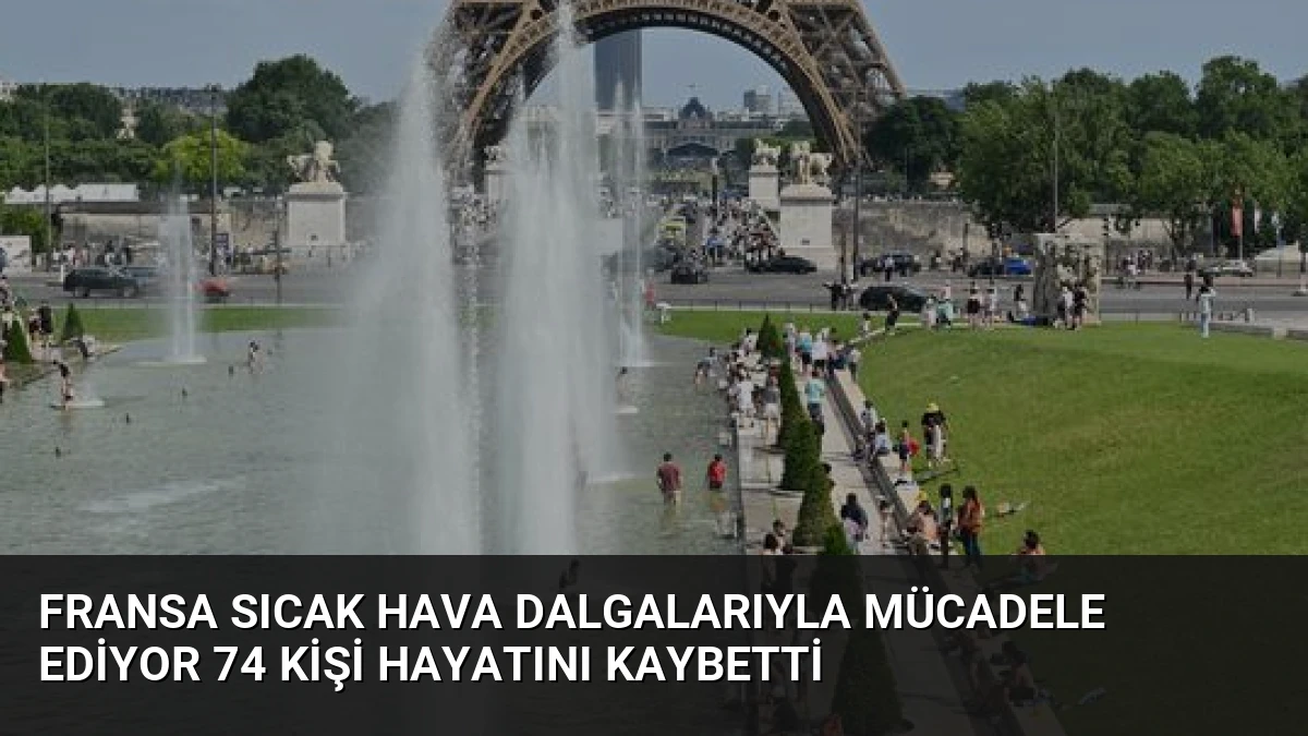 Fransa Sıcak Hava Dalgalarıyla Mücadele Ediyor 74 Kişi Hayatını Kaybetti