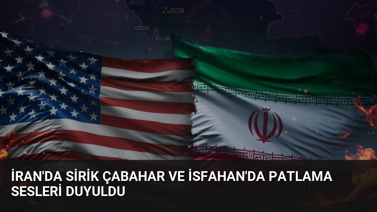İran’da Sirik Çabahar ve İsfahan’da Patlama Sesleri Duyuldu