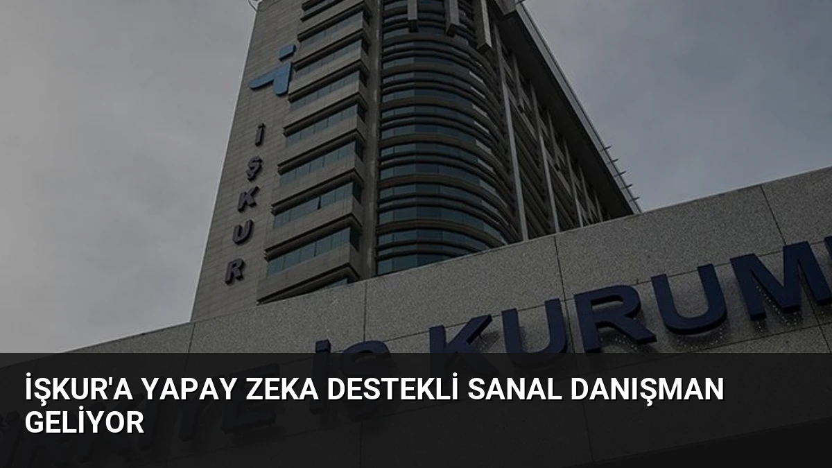 İŞKUR’a Yapay Zeka Destekli Sanal Danışman Geliyor