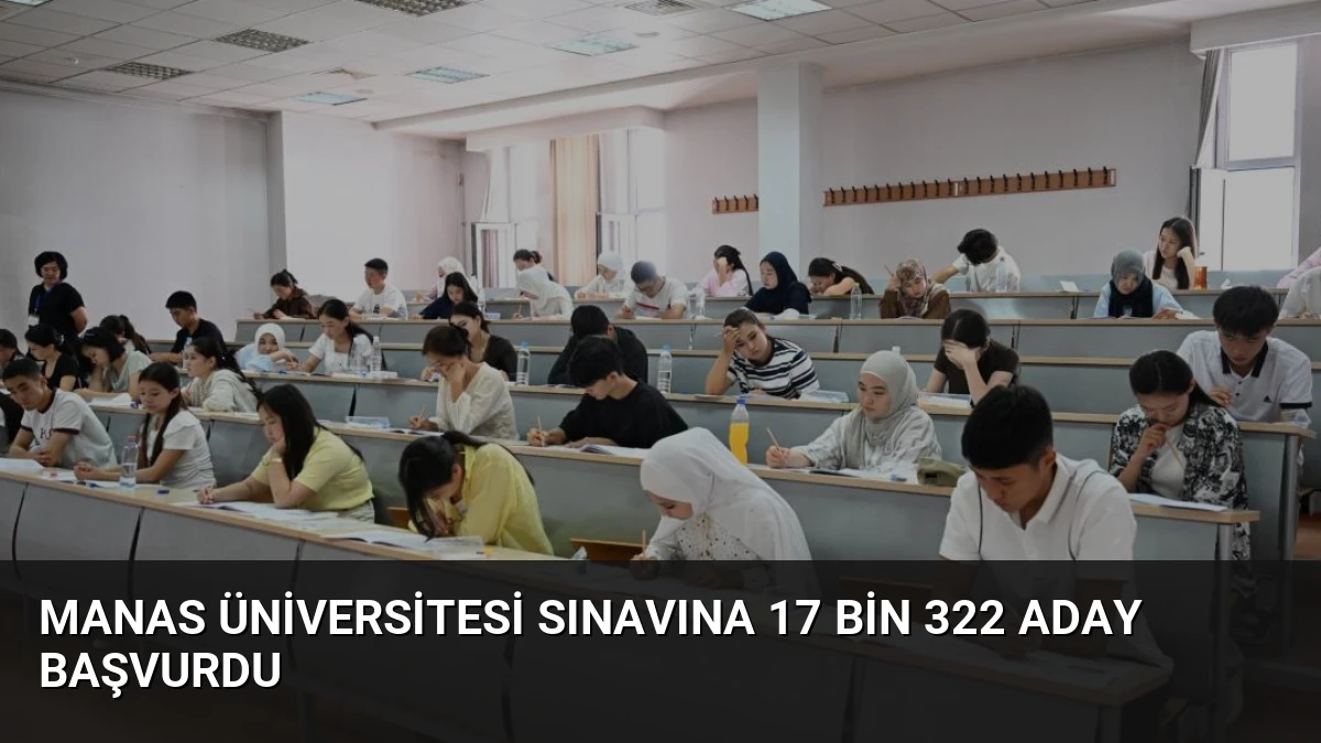 Manas Üniversitesi Sınavına 17 Bin 322 Aday Başvurdu