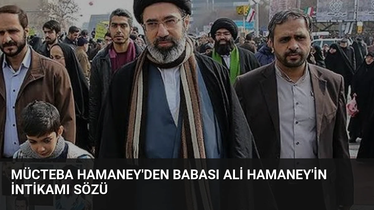 Mücteba Hamaney’den Babası Ali Hamaney’in İntikamı Sözü
