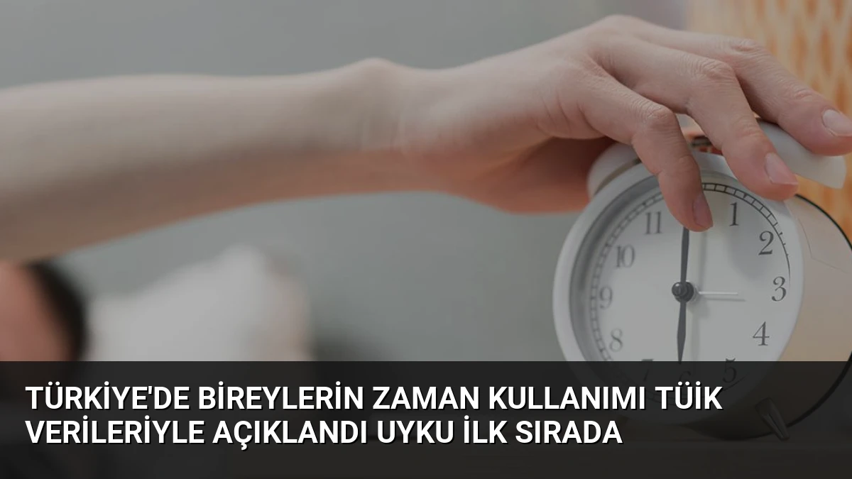 Türkiye’de Bireylerin Zaman Kullanımı TÜİK Verileriyle Açıklandı Uyku İlk Sırada