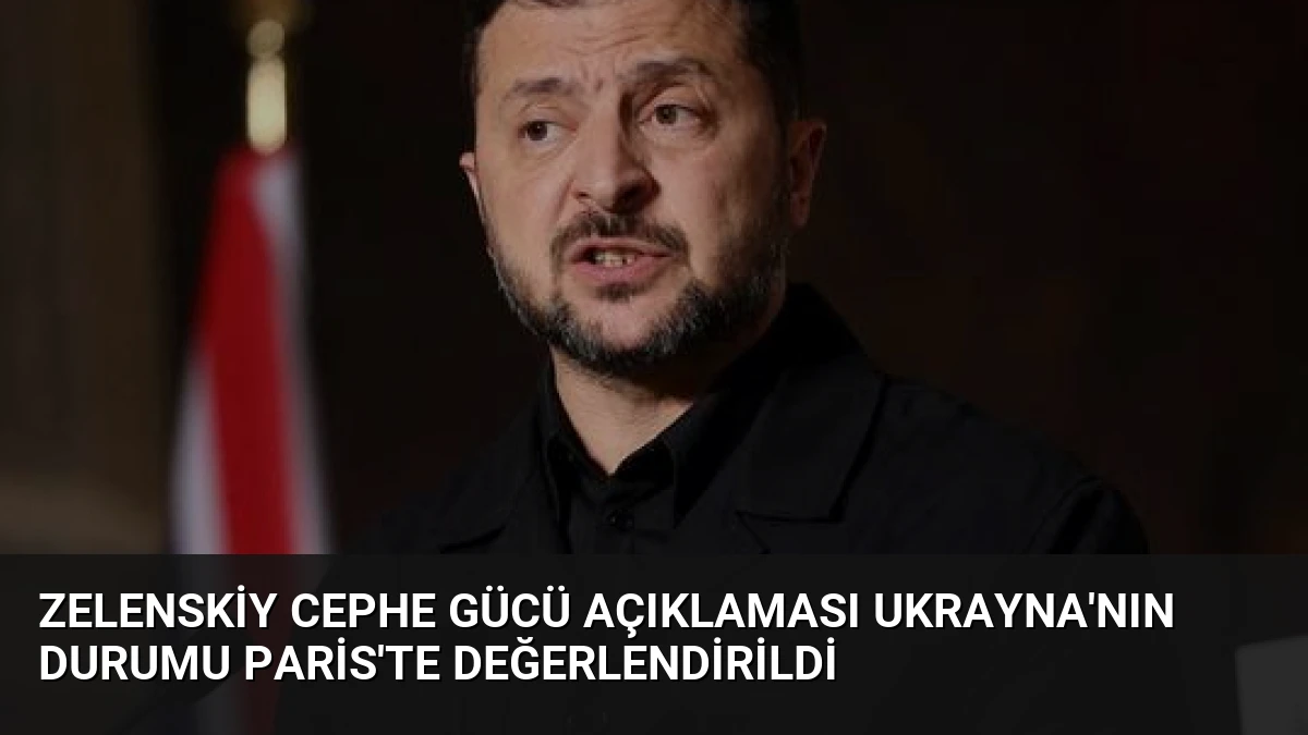 Zelenskiy Cephe Gücü Açıklaması Ukrayna’nın Durumu Paris’te Değerlendirildi