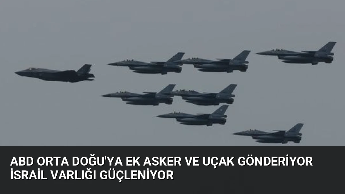 ABD Orta Doğu’ya Ek Asker ve Uçak Gönderiyor İsrail Varlığı Güçleniyor