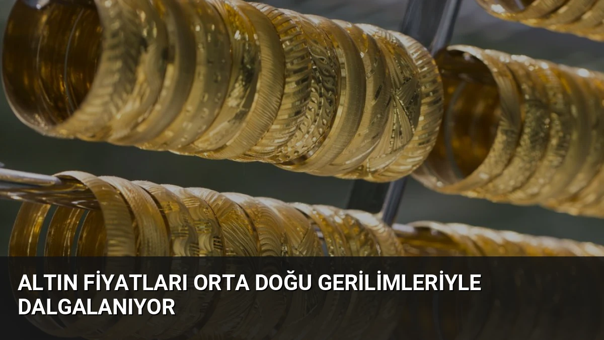 Altın Fiyatları Orta Doğu Gerilimleriyle Dalgalanıyor