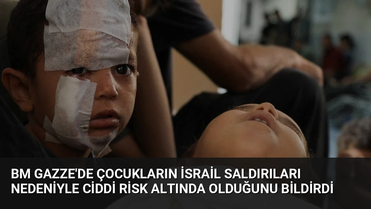 BM Gazze’de Çocukların İsrail Saldırıları Nedeniyle Ciddi Risk Altında Olduğunu Bildirdi
