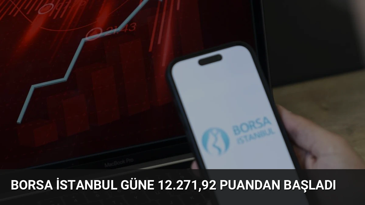 Borsa İstanbul Güne 12.271,92 Puandan Başladı