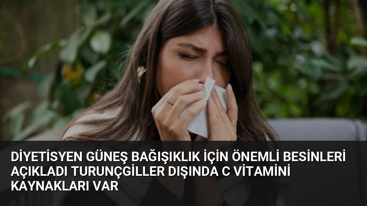 Diyetisyen Güneş Bağışıklık İçin Önemli Besinleri Açıkladı Turunçgiller Dışında C Vitamini Kaynakları Var