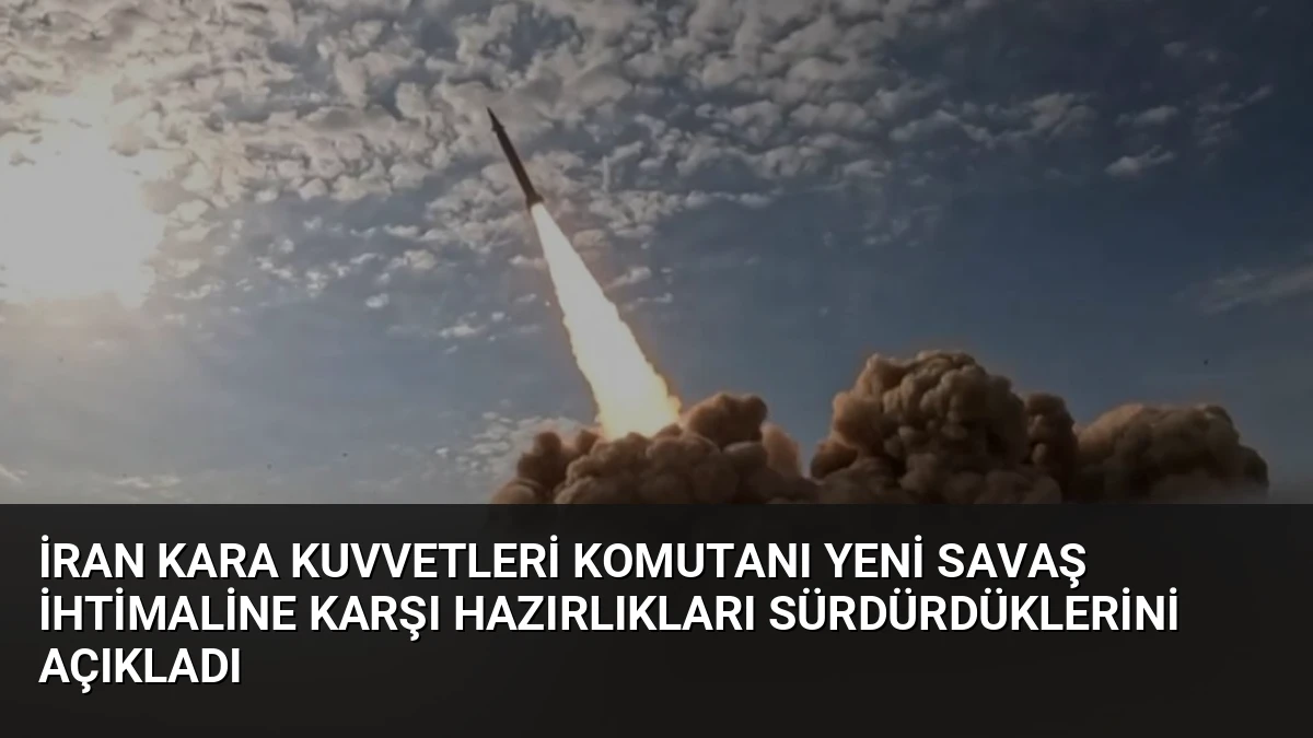 İran Kara Kuvvetleri Komutanı Yeni Savaş İhtimaline Karşı Hazırlıkları Sürdürdüklerini Açıkladı