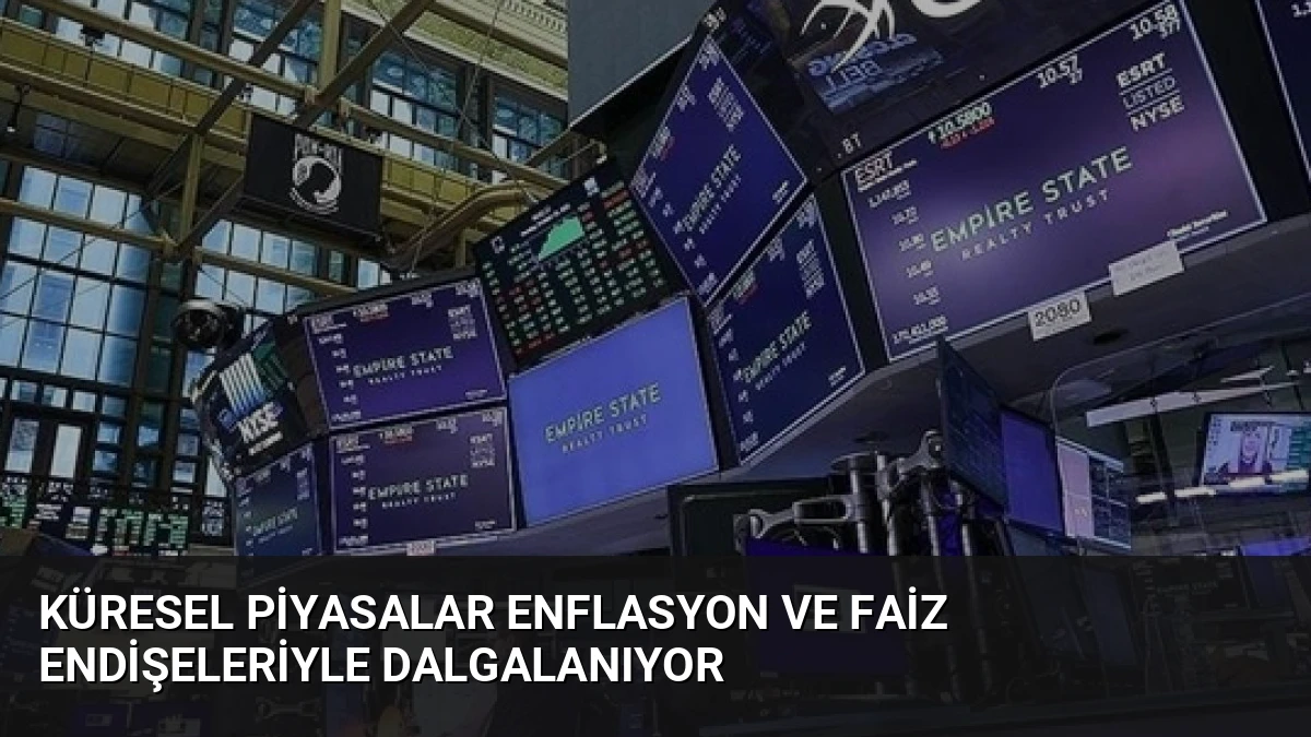 Küresel Piyasalar Enflasyon ve Faiz Endişeleriyle Dalgalanıyor