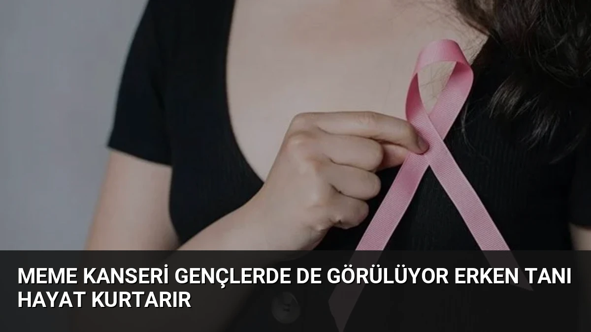 Meme Kanseri Gençlerde de Görülüyor Erken Tanı Hayat Kurtarır